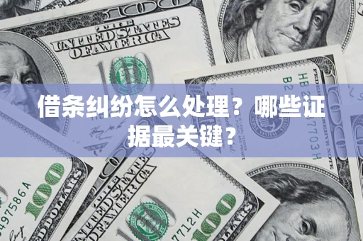 济南借条纠纷怎么处理？哪些证据最关键？