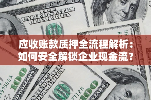 济南应收账款质押全流程解析：如何安全解锁企业现金流？