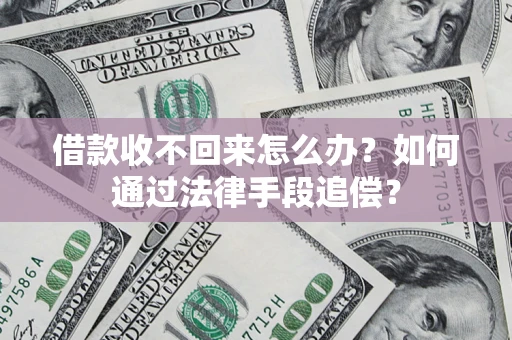 济南借款收不回来怎么办？如何通过法律手段追偿？
