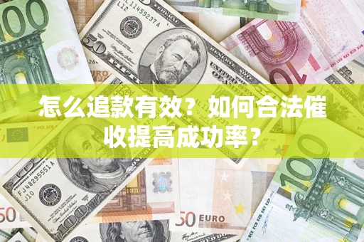 济南怎么追款有效？如何合法催收提高成功率？