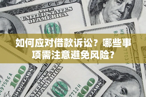 济南如何应对借款诉讼？哪些事项需注意避免风险？