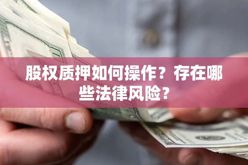 济南股权质押如何操作？存在哪些法律风险？