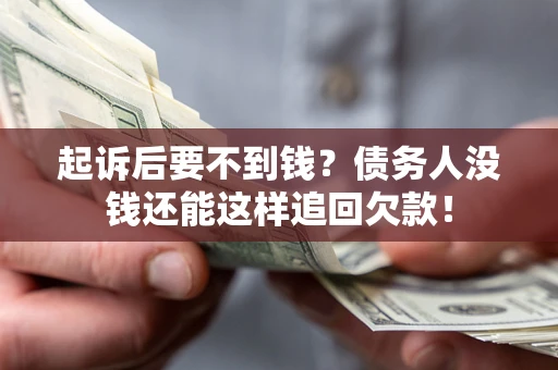 济南起诉后要不到钱？债务人没钱还能这样追回欠款！