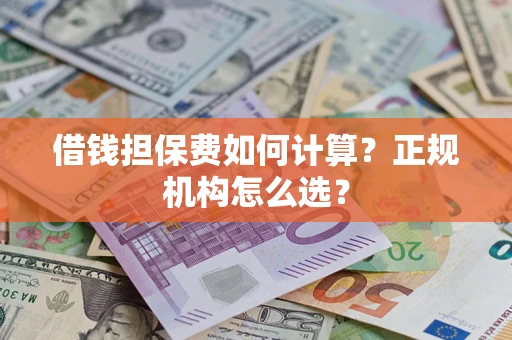 济南借钱担保费如何计算？正规机构怎么选？