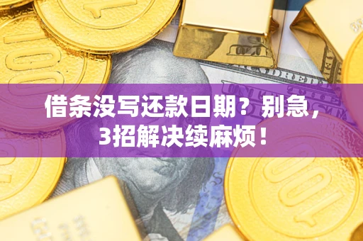 济南借条没写还款日期？别急，3招解决续麻烦！