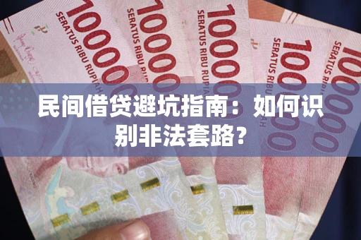 济南民间借贷避坑指南：如何识别非法套路？