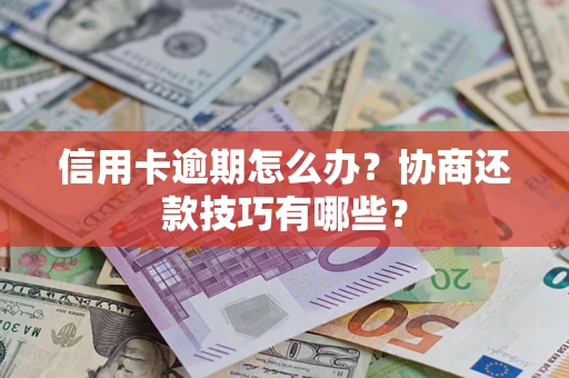 济南信用卡逾期怎么办？协商还款技巧有哪些？