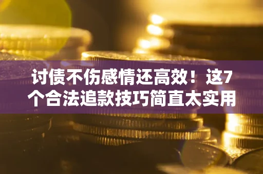 济南讨债不伤感情还高效！这7个合法追款技巧简直太实用