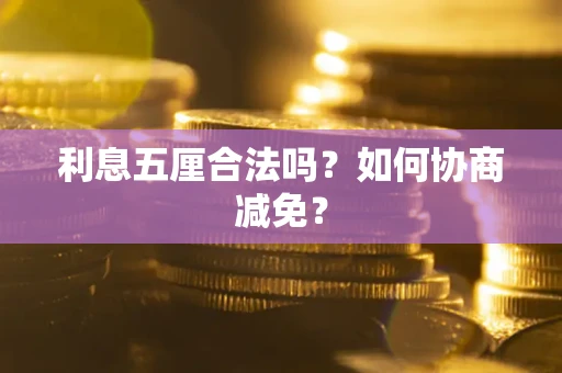济南利息五厘合法吗？如何协商减免？