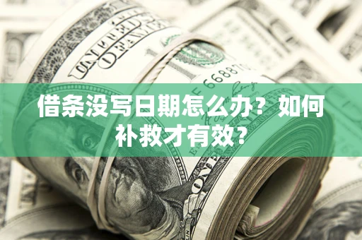 济南借条没写日期怎么办？如何补救才有效？