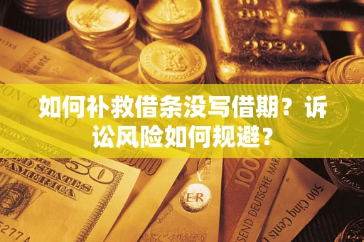 济南如何补救借条没写借期？诉讼风险如何规避？