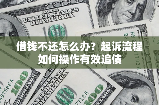 济南借钱不还怎么办？起诉流程如何操作有效追债
