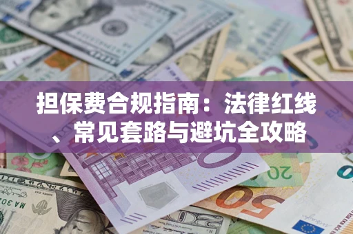 济南担保费合规指南：法律红线、常见套路与避坑全攻略