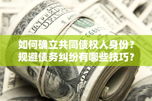 济南如何确立共同债权人身份？规避债务纠纷有哪些技巧？