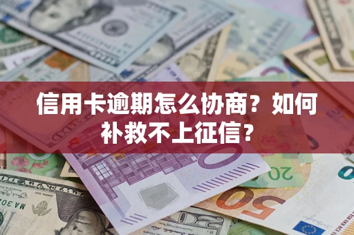 济南信用卡逾期怎么协商？如何补救不上征信？