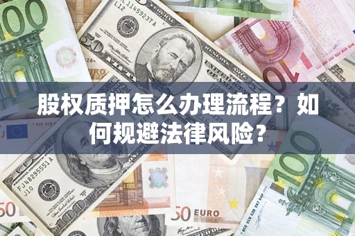 济南股权质押怎么办理流程？如何规避法律风险？