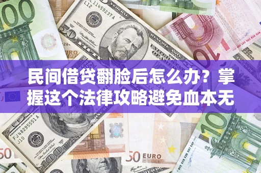 济南民间借贷翻脸后怎么办？掌握这个法律攻略避免血本无归