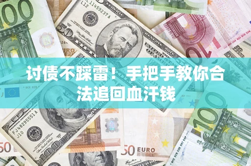 济南讨债不踩雷！手把手教你合法追回血汗钱