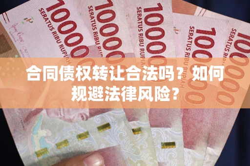 济南合同债权转让合法吗？如何规避法律风险？