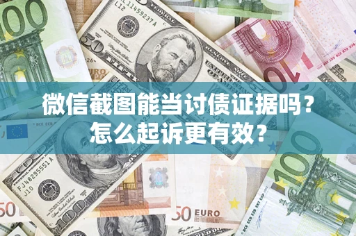 济南微信截图能当讨债证据吗？怎么起诉更有效？