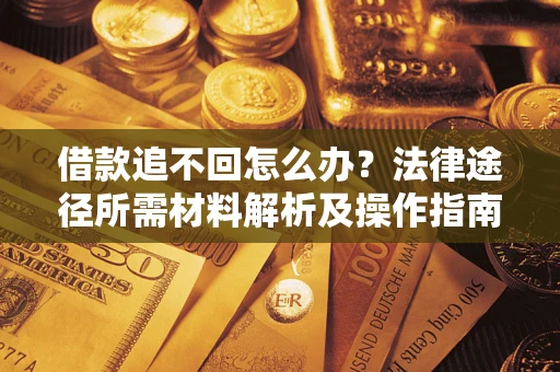 济南借款追不回怎么办？法律途径所需材料解析及操作指南