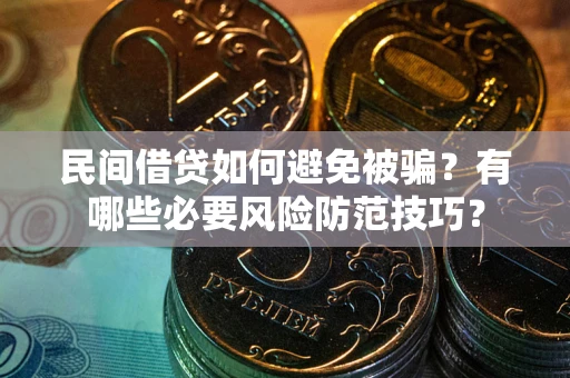 济南民间借贷如何避免被骗？有哪些必要风险防范技巧？