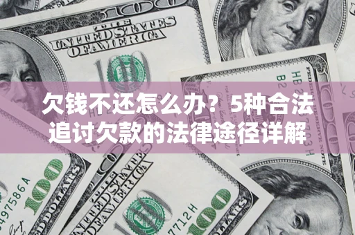 济南欠钱不还怎么办？5种合法追讨欠款的法律途径详解