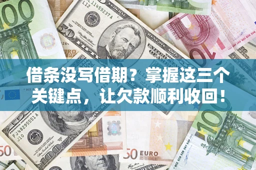 济南借条没写借期？掌握这三个关键点，让欠款顺利收回！