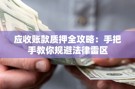 济南应收账款质押全攻略：手把手教你规避法律雷区