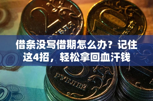 济南借条没写借期怎么办？记住这4招，轻松拿回血汗钱
