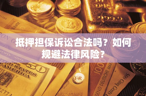 济南抵押担保诉讼合法吗？如何规避法律风险？