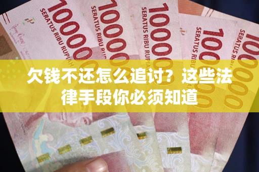 济南欠钱不还怎么追讨？这些法律手段你必须知道