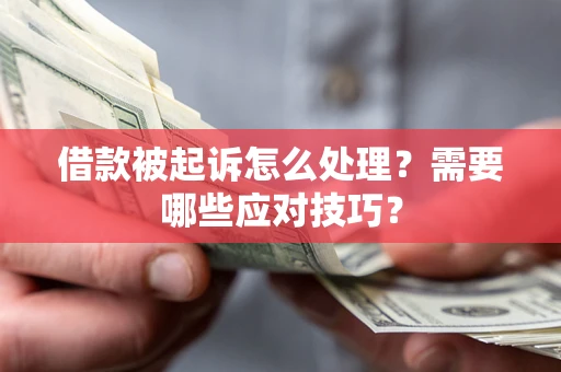 济南借款被起诉怎么处理？需要哪些应对技巧？