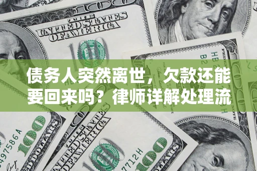 济南债务人突然离世，欠款还能要回来吗？律师详解处理流程