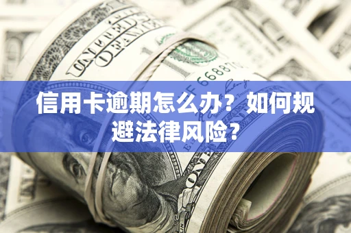 济南信用卡逾期怎么办？如何规避法律风险？
