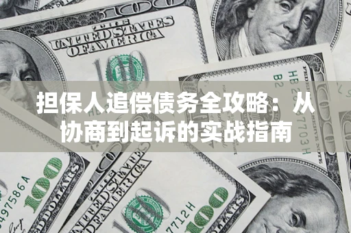济南担保人追偿债务全攻略：从协商到起诉的实战指南