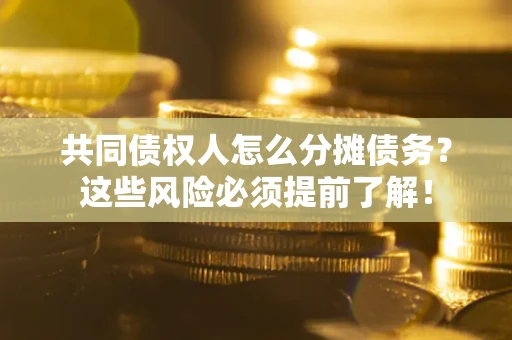 济南共同债权人怎么分摊债务？这些风险必须提前了解！