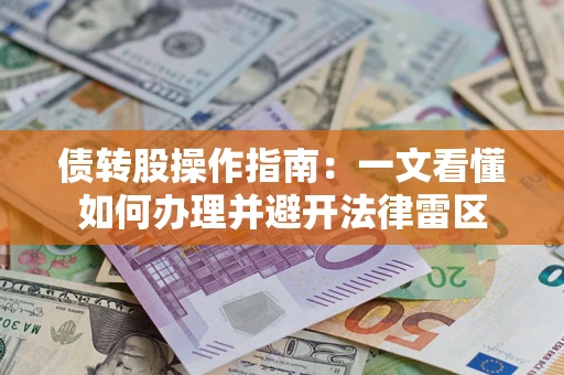 济南债转股操作指南：一文看懂如何办理并避开法律雷区