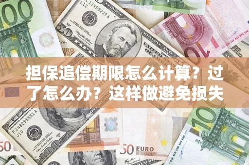 济南担保追偿期限怎么计算？过了怎么办？这样做避免损失！