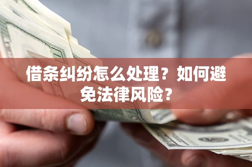 济南借条纠纷怎么处理？如何避免法律风险？