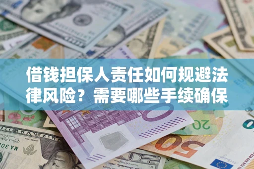 济南借钱担保人责任如何规避法律风险？需要哪些手续确保安全？