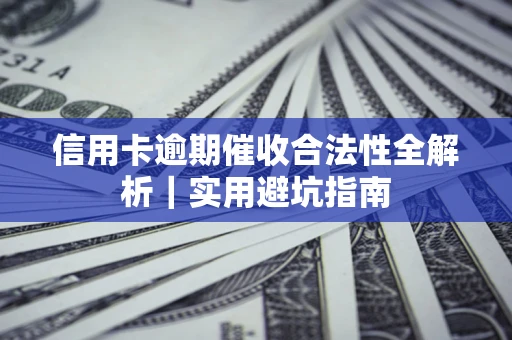 济南信用卡逾期催收合法性全解析｜实用避坑指南