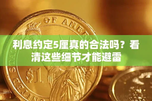 济南利息约定5厘真的合法吗？看清这些细节才能避雷