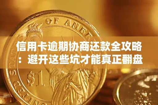济南信用卡逾期协商还款全攻略：避开这些坑才能真正翻盘